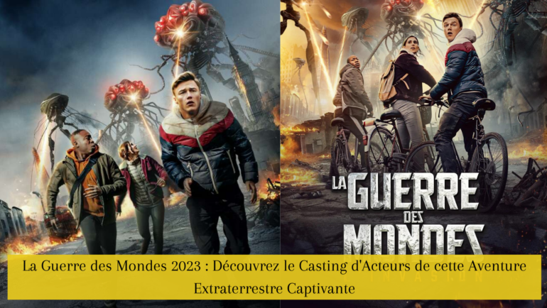 La Guerre des Mondes 2023 : Découvrez le Casting d'Acteurs de cette Aventure Extraterrestre Captivante