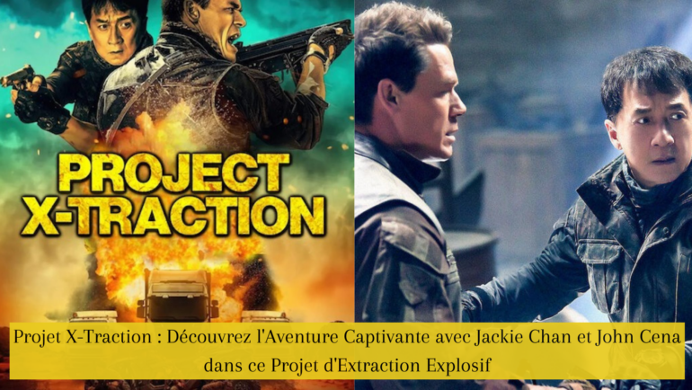 Projet X-Traction Découvrez l'Aventure Captivante avec Jackie Chan et John Cena dans ce Projet d'Extraction Explosif