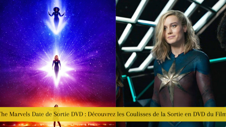 The Marvels Date de Sortie DVD : Découvrez les Coulisses de la Sortie en DVD du Film