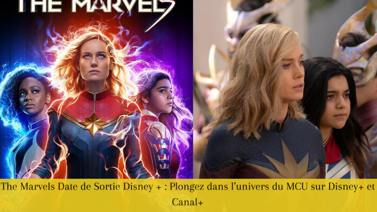 The Marvels Date de Sortie Disney + : Plongez dans l’univers du MCU sur Disney+ et Canal+