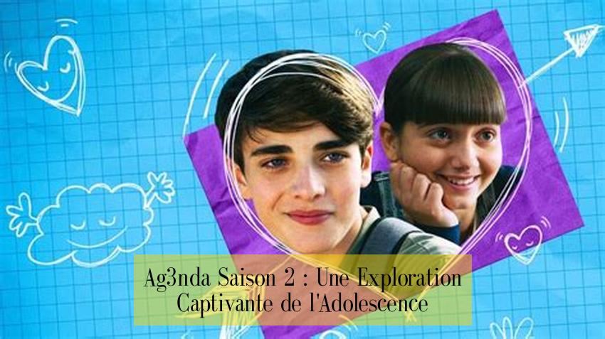 Ag3nda Saison 2 : Une Exploration Captivante de l'Adolescence