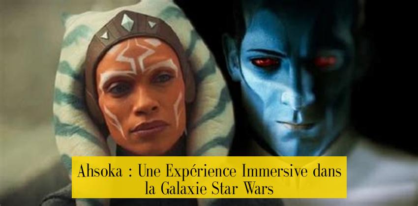 Ahsoka : Une Expérience Immersive dans la Galaxie Star Wars