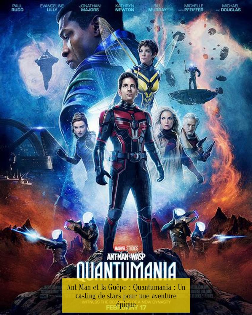 Ant-Man et la Guêpe : Quantumania : Un casting de stars pour une aventure épique