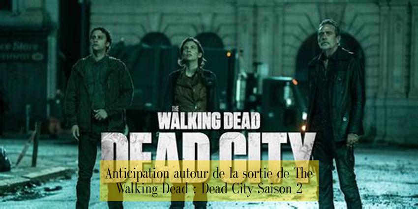 Anticipation autour de la sortie de The Walking Dead : Dead City Saison 2