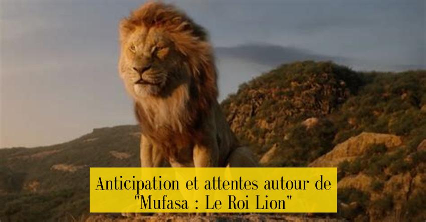 Anticipation et attentes autour de "Mufasa : Le Roi Lion"