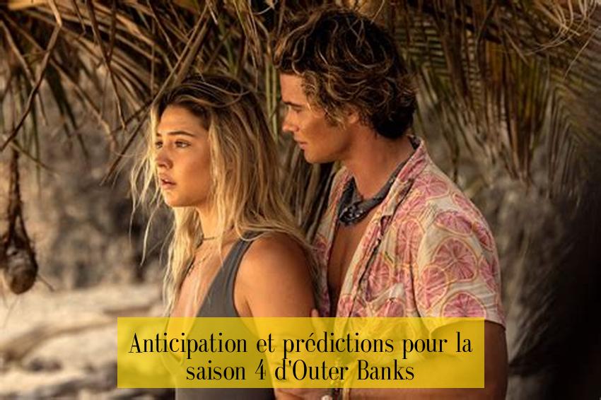Anticipation et prédictions pour la saison 4 d'Outer Banks