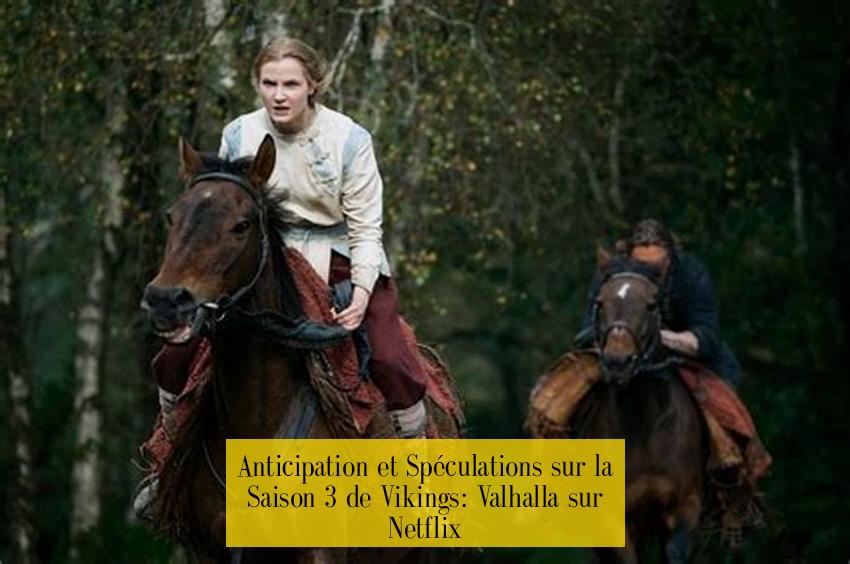 Anticipation et Spéculations sur la Saison 3 de Vikings: Valhalla sur Netflix