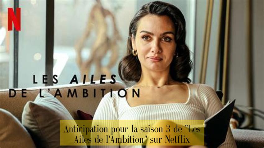Anticipation pour la saison 3 de "Les Ailes de l'Ambition" sur Netflix