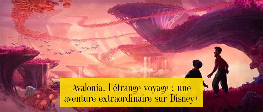 Avalonia, l'étrange voyage : une aventure extraordinaire sur Disney+