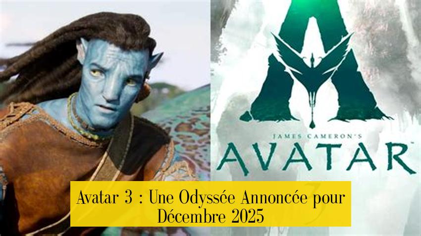 Avatar 3 : Une Odyssée Annoncée pour Décembre 2025