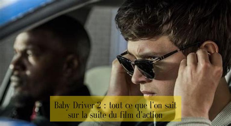 Baby Driver 2 : tout ce que l'on sait sur la suite du film d'action