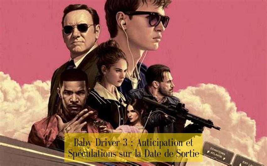 Baby Driver 3 : Anticipation et Spéculations sur la Date de Sortie