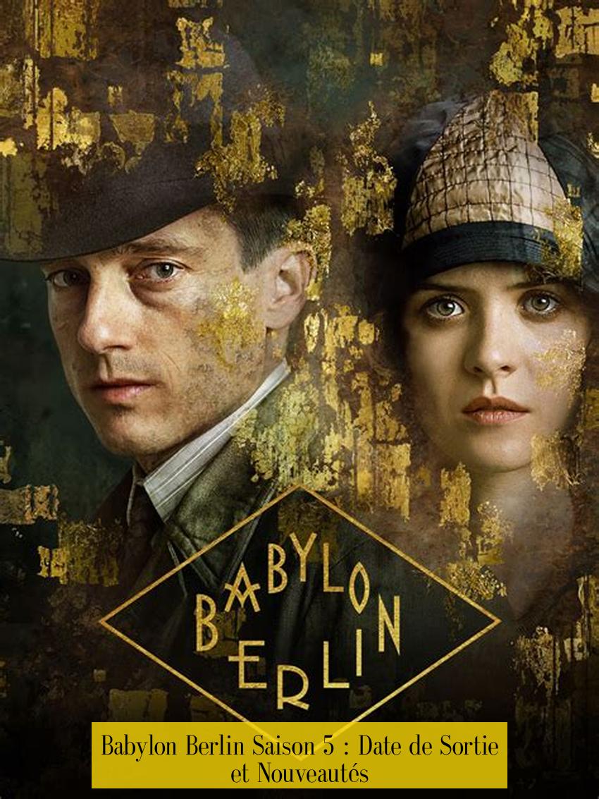 Babylon Berlin Saison 5 : Date de Sortie et Nouveautés