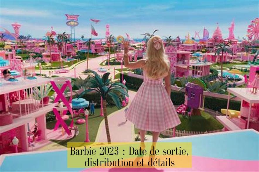 Barbie 2023 : Date de sortie, distribution et détails
