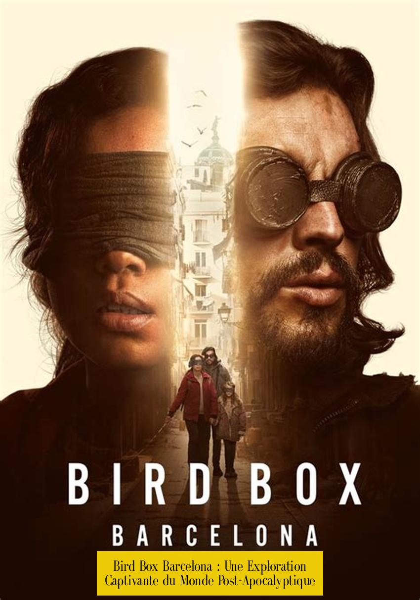 Bird Box Barcelona : Une Exploration Captivante du Monde Post-Apocalyptique