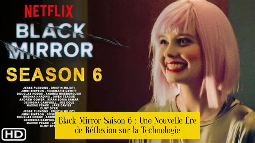 Black Mirror Saison 6 : Une Nouvelle Ère de Réflexion sur la Technologie