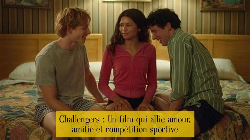 Challengers : Un film qui allie amour, amitié et compétition sportive