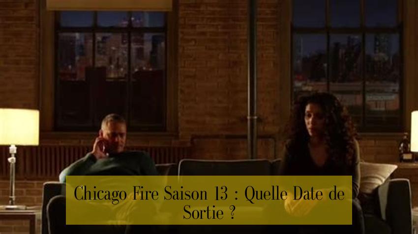 Chicago Fire Saison 13 : Quelle Date de Sortie ?