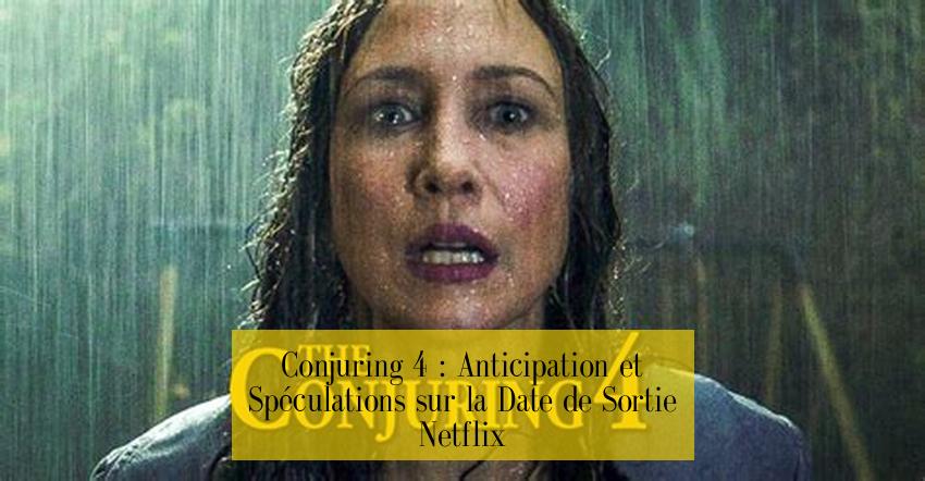 Conjuring 4 : Anticipation et Spéculations sur la Date de Sortie Netflix