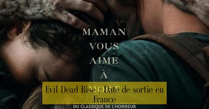 Evil Dead Rise : Date de sortie en France