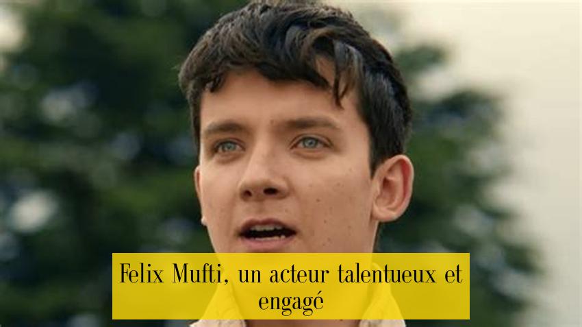 Felix Mufti, un acteur talentueux et engagé