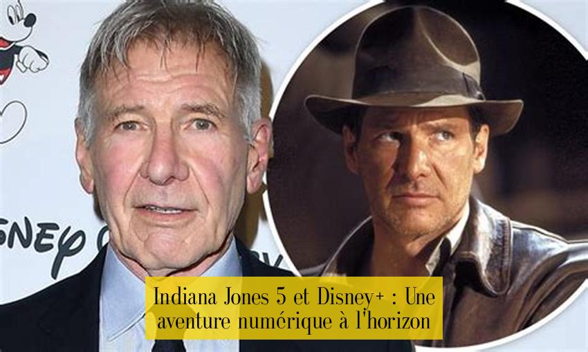 Indiana Jones 5 et Disney+ : Une aventure numérique à l'horizon