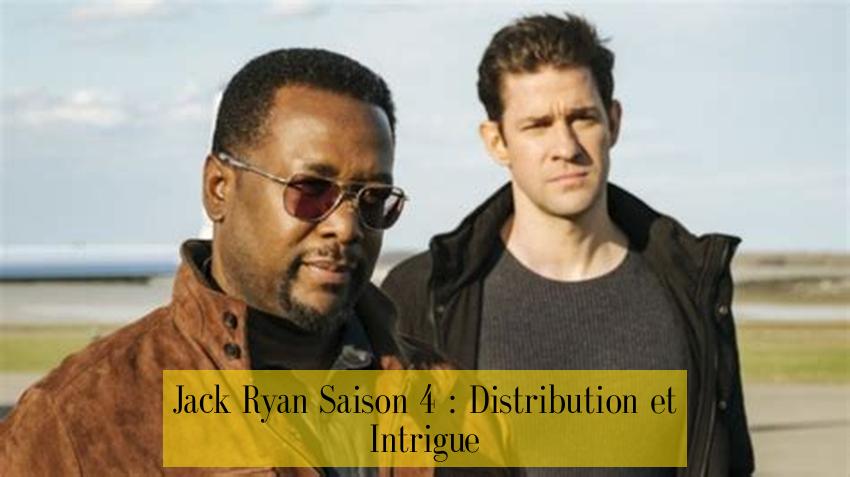 Jack Ryan Saison 4 : Distribution et Intrigue