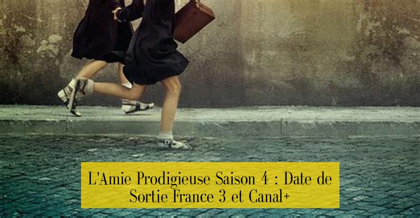 L'Amie Prodigieuse Saison 4 : Date de Sortie France 3 et Canal+