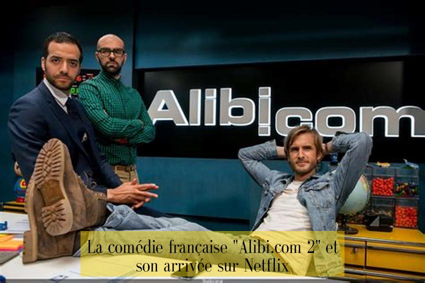La comédie française "Alibi.com 2" et son arrivée sur Netflix