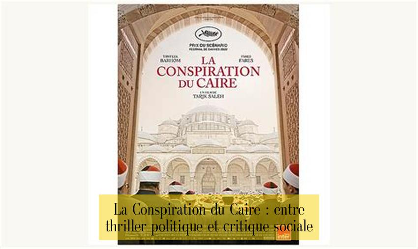 La Conspiration du Caire : entre thriller politique et critique sociale
