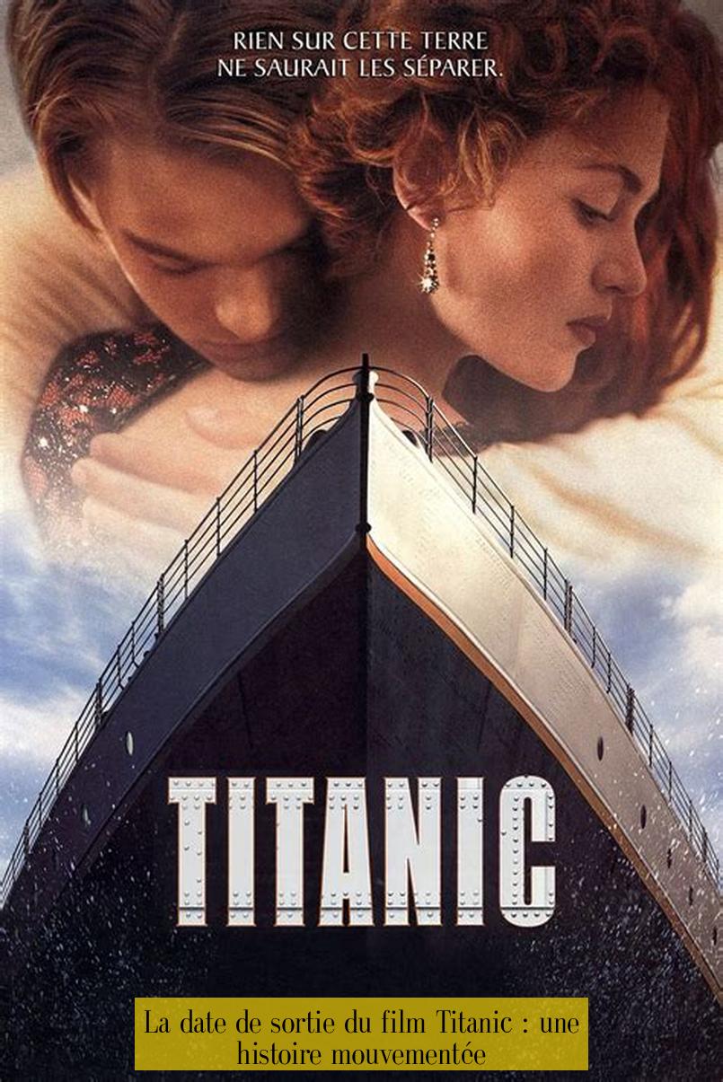 La date de sortie du film Titanic : une histoire mouvementée