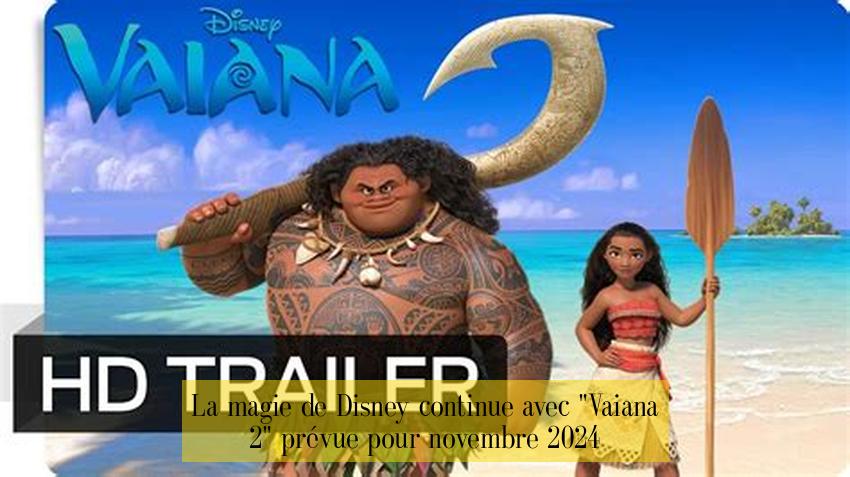 La magie de Disney continue avec "Vaiana 2" prévue pour novembre 2024