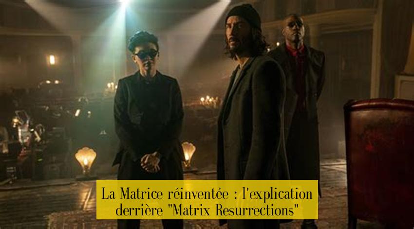 La Matrice réinventée : l'explication derrière "Matrix Resurrections"