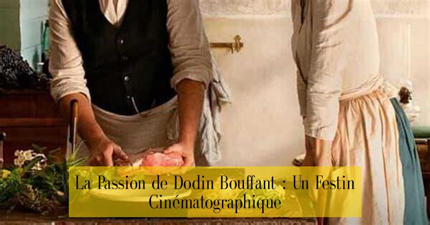 La Passion de Dodin Bouffant : Un Festin Cinématographique