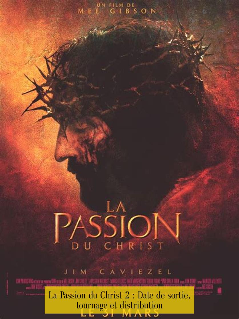 La Passion du Christ 2 : Date de sortie, tournage et distribution
