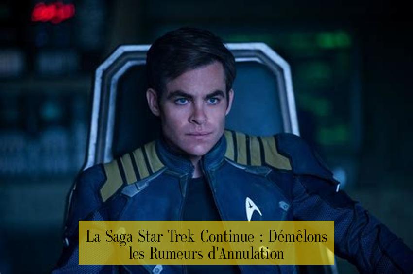 La Saga Star Trek Continue : Démêlons les Rumeurs d'Annulation
