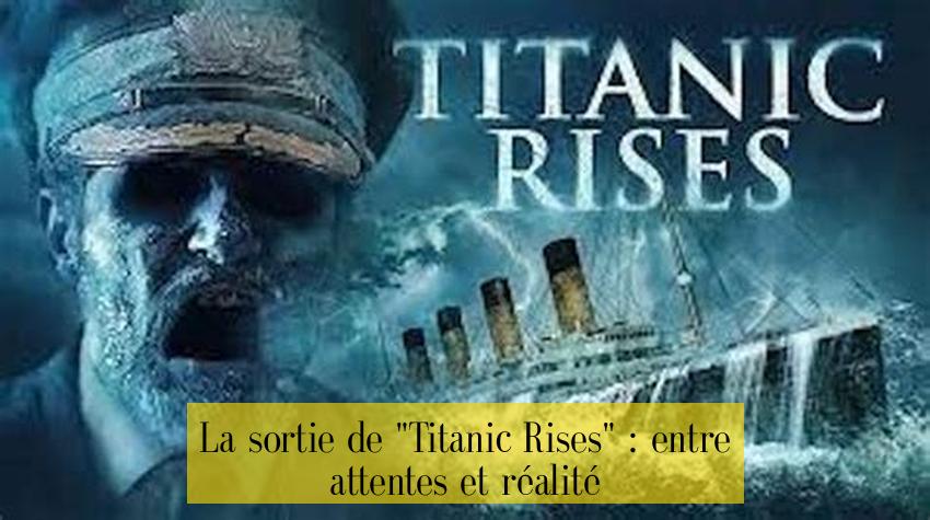 La sortie de "Titanic Rises" : entre attentes et réalité
