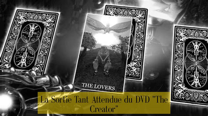 La Sortie Tant Attendue du DVD "The Creator"