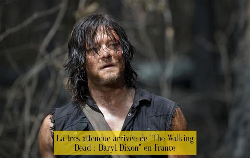 La très attendue arrivée de "The Walking Dead : Daryl Dixon" en France