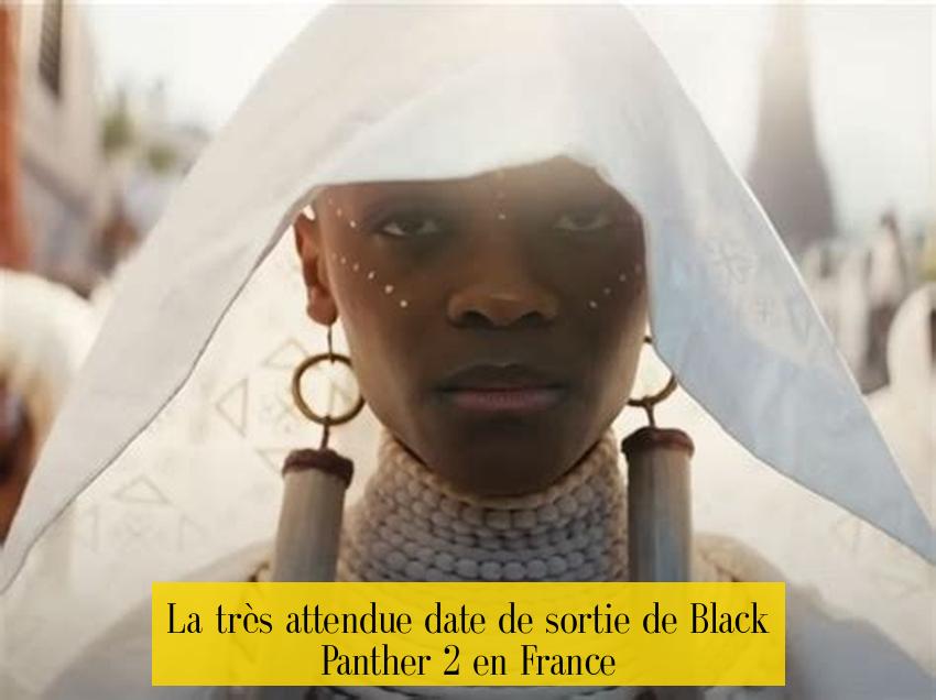 La très attendue date de sortie de Black Panther 2 en France