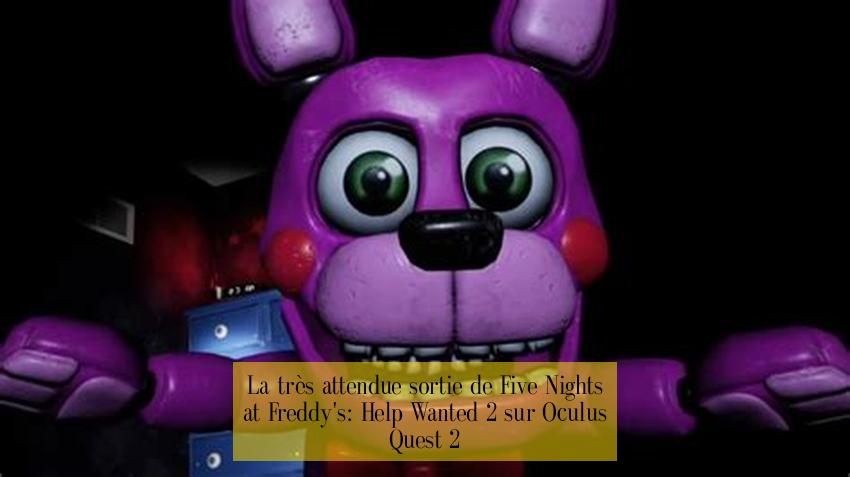La très attendue sortie de Five Nights at Freddy's: Help Wanted 2 sur Oculus Quest 2