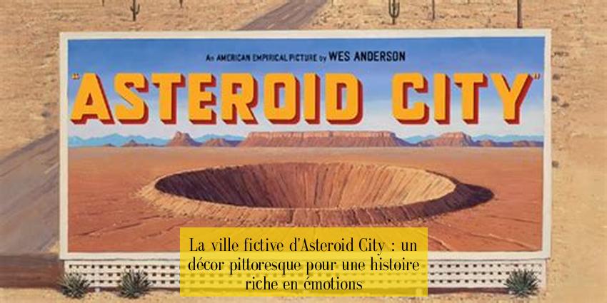 La ville fictive d'Asteroid City : un décor pittoresque pour une histoire riche en émotions