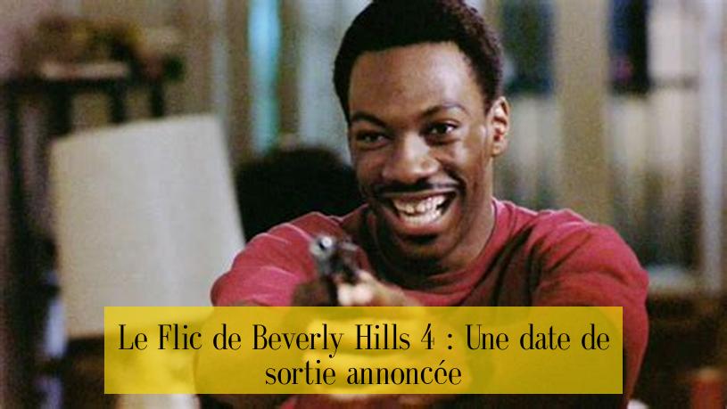 Le Flic de Beverly Hills 4 : Une date de sortie annoncée