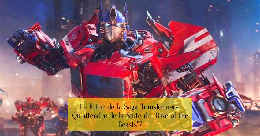 Le Futur de la Saga Transformers: Qu'attendre de la Suite de "Rise of the Beasts"?