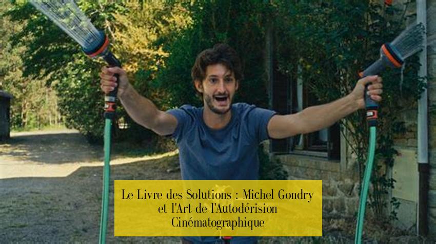 Le Livre des Solutions : Michel Gondry et l'Art de l'Autodérision Cinématographique