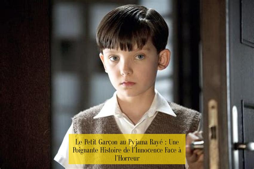 Le Petit Garçon au Pyjama Rayé : Une Poignante Histoire de l'Innocence Face à l'Horreur