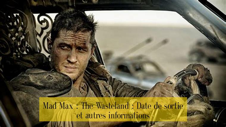 Mad Max : The Wasteland : Date de sortie et autres informations