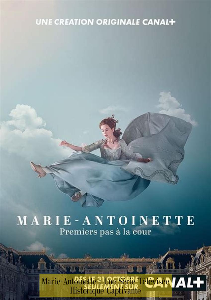 Marie-Antoinette : Une Série Télévisée Historique Captivante