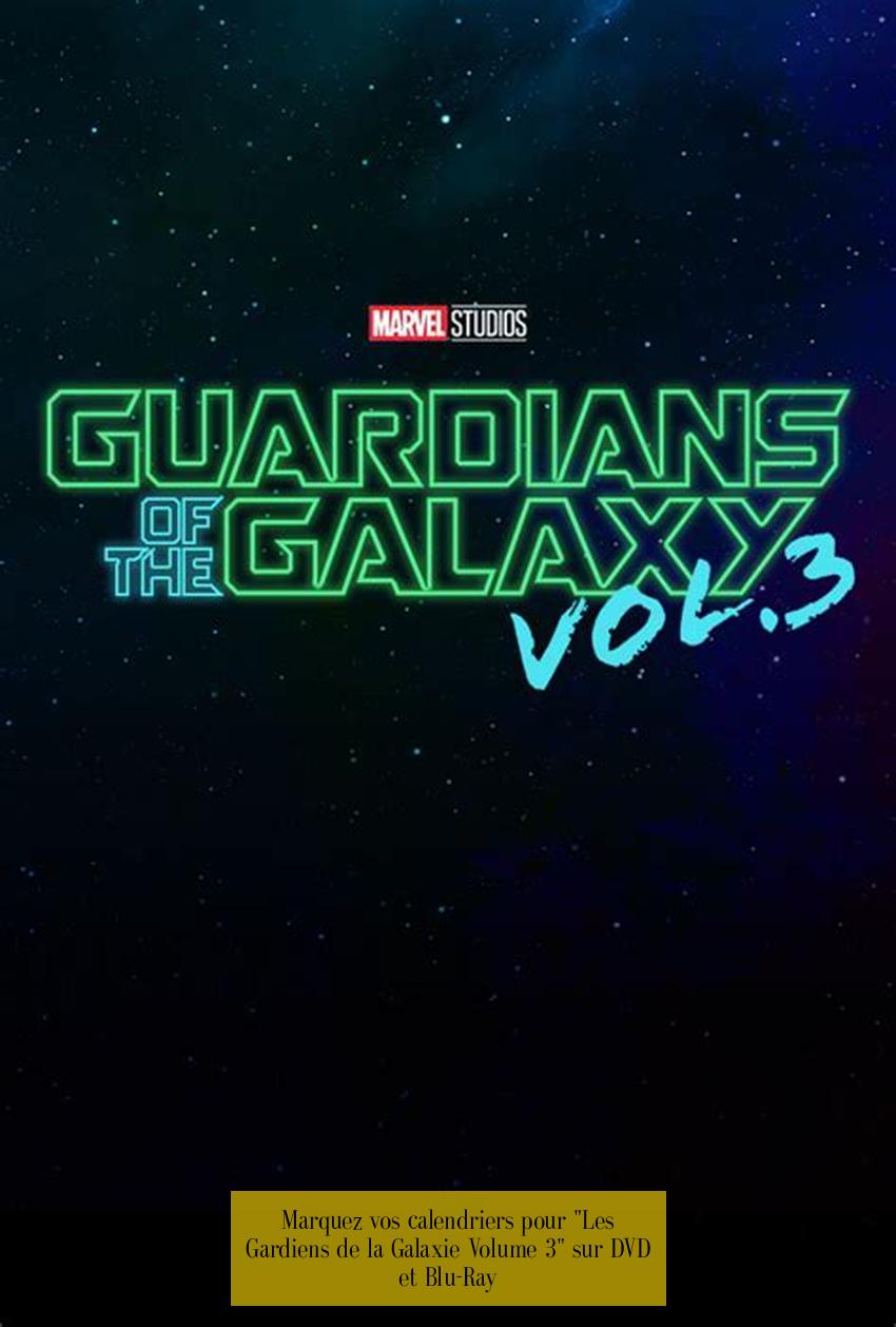 Marquez vos calendriers pour "Les Gardiens de la Galaxie Volume 3" sur DVD et Blu-Ray