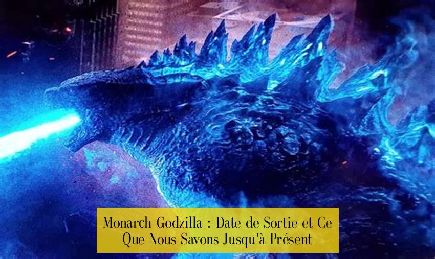 Monarch Godzilla : Date de Sortie et Ce Que Nous Savons Jusqu'à Présent